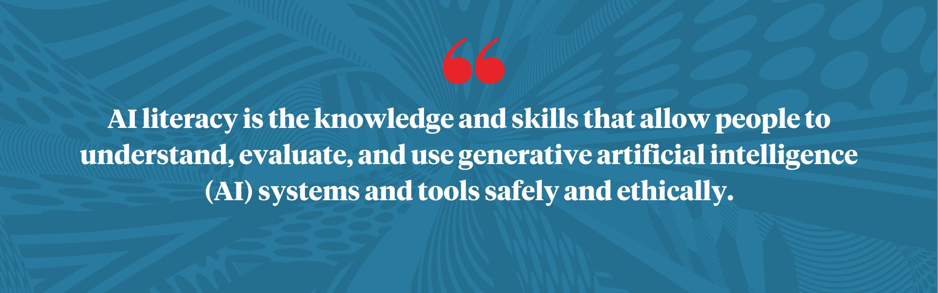 “AI literacy is the knowledge and skills that allow people to understand, evaluate, and use generative artificial intelligence (AI) systems and tools safely and ethically.” 