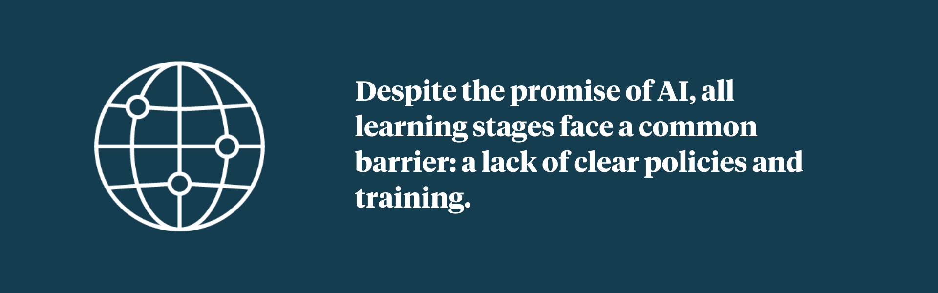 Globe graphic accompanying text: Despite the promise of AI, all learning stages face a common barrier: a lack of clear policies and training.