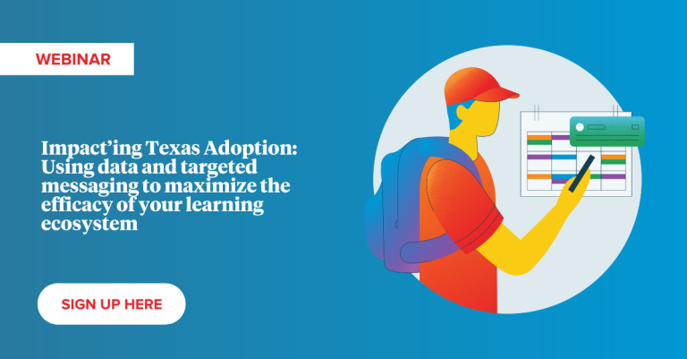 Impacting Texas Adoption Using data and targeted messaging to maximize the efficacy of your learning ecosystem Webinar