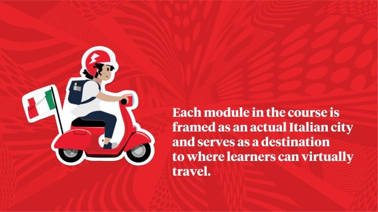 Each module in the course is framed as an actual Italian city and serves as a destination  to where learners can virtually travel.